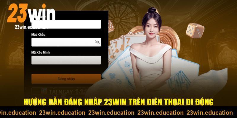 Hướng dẫn thao tác đăng nhập 23Win trên điện thoại