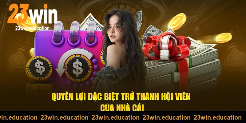 Quyền lợi đặc biệt trở thành hội viên của nhà cái 23win