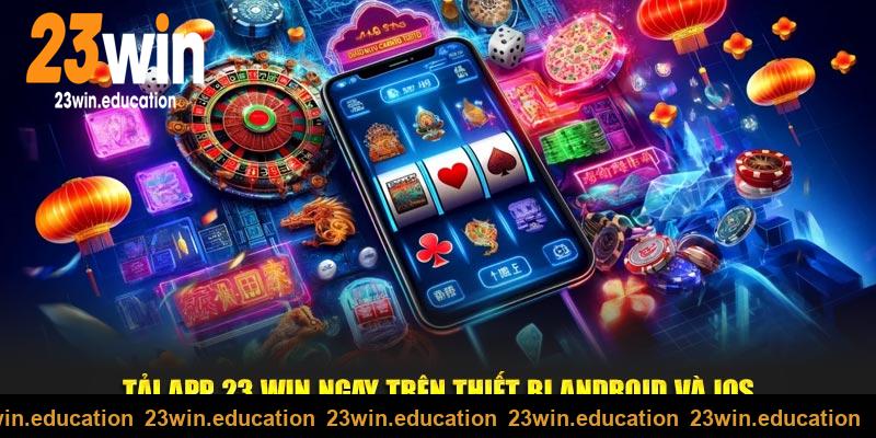 Tải app 23Win ngay trên thiết bị Android và IOS