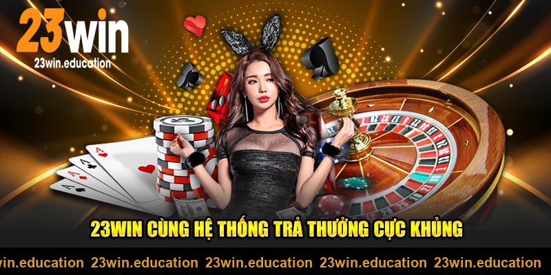 Hệ thống 23WIN trả thưởng cực khủng so với mặt bằng chung