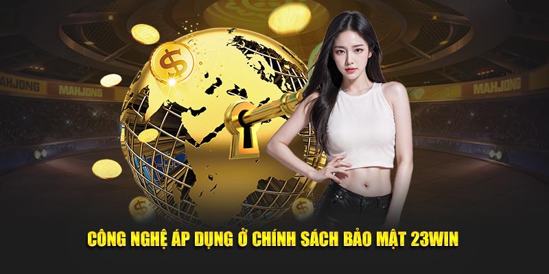 Công nghệ áp dụng ở chính sách bảo mật 23WIN 