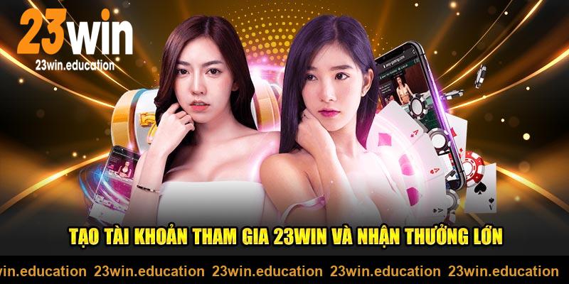 Tạo tài khoản tham gia 23WIN và nhận thưởng lớn