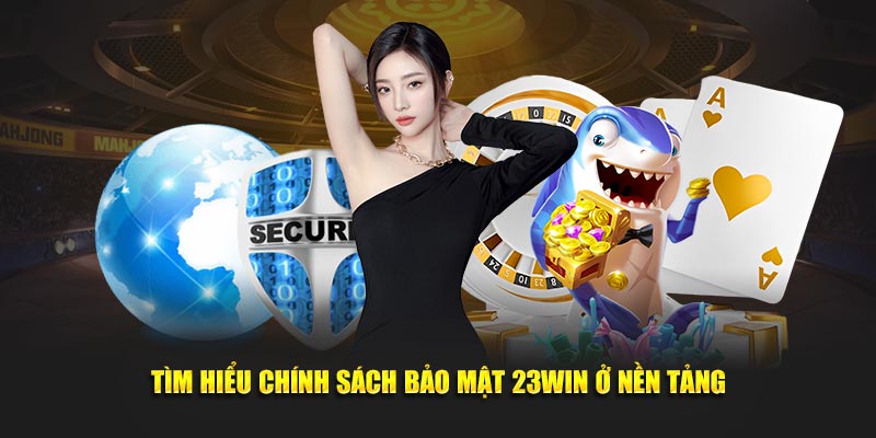 Tìm hiểu chính sách bảo mật 23WIN ở nền tảng