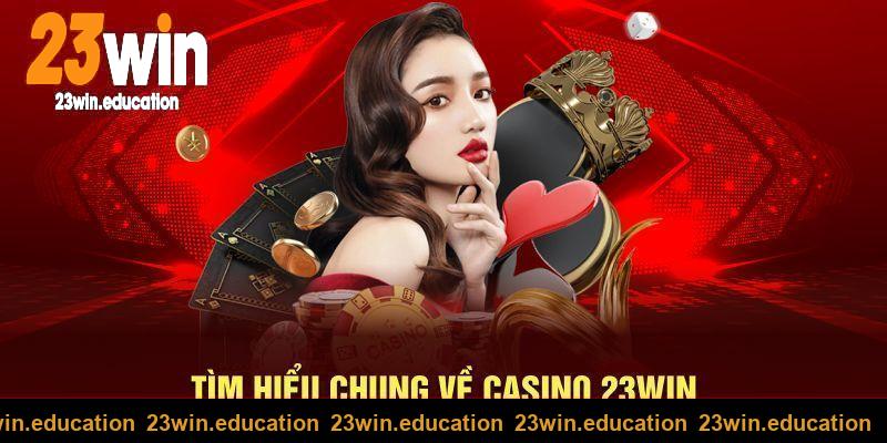 Tìm hiểu chung về Casino 23WIN